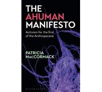 Ahuman Manifesto, The: Activism for the End of the Anthropocene