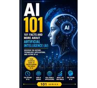 AI - 101: 101 Facts and more about Articial Intelligence (101 Facts and More Series)
