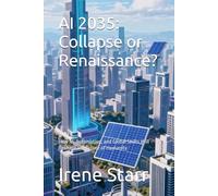 AI 2035: Collapse or Renaissance?: How AI, Automation, and Global Shifts Will Reshape the Future of Humanity (AI Era-The New Era)