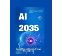 AI 2035: How artificial intelligence will shape the next decade (Future technology trends)