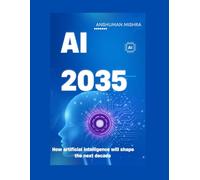 AI 2035: How artificial intelligence will shape the next decade (Future technology trends)