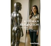 AI - A Human Reflection: Our Image, Our Future, Our Choice