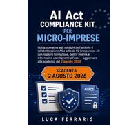 AI Act Compliance Kit per Micro-Imprese: Guida operativa agli obblighi art. 4 (alfabetizzazione AI) e art. 50 (trasparenza) con registro formazione, policy e informativa utenti pronti all'uso
