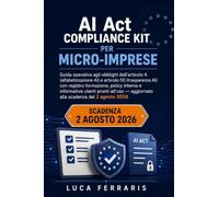 AI Act Compliance Kit per Micro-Imprese: Guida operativa agli obblighi art. 4 (alfabetizzazione AI) e art. 50 (trasparenza) con registro formazione, policy e informativa utenti pronti all'uso
