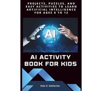 AI ACTIVITY BOOK FOR KIDS: PROJECTS, PUZZLES, AND EASY ACTIVITIES TO LEARN ARTIFICIAL INTELLIGENCE FOR AGES 8 TO 12