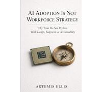 AI Adoption Is Not Workforce Strategy: Why Tools Do Not Replace Work Design, Judgment, or Accountability (The Workplace Clarity Series)