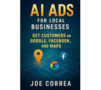 AI Ads for Local Businesses: Get Customers on Google, Facebook, and Maps (The AI Business Marketing Mastery)