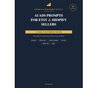 AI Ads Prompts for Etsy & Shopify Sellers: ChatGPT & Claude Prompts to Write High-Converting Ad Copy, Optimize Listings, and Grow Sales with Meta, Google & TikTok Ads