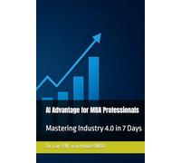 AI Advantage for MBA Professionals: Mastering Industry 4.0 in 7 Days (Supercharged-Track MBA)