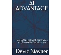 AI ADVANTAGE: How to Stay Relevant, Rise Faster, and Succeed in Every Industry