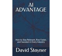 AI ADVANTAGE: How to Stay Relevant, Rise Faster, and Succeed in Every Industry