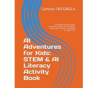 AI Adventures for Kids: STEM & AI Literacy Activity Book: 120 Pages Fun No-Screen Activities to Learn How AI Works, Stays Safe & Thinks | Workbook for Ages 6-12