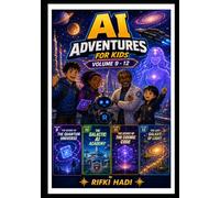 AI Adventures for Kids: The Cosmic Collection (Volumes 9-12): Featuring The Secret of the Quantum Universe, The Galactic AI Academy, The Secret of the Cosmic Code, and The Lost Galaxy of Light