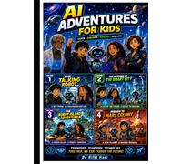 AI Adventures for Kids Volumes 1-4 Collection: The Talking Robot • The Mystery of the Smart City • The Robot Island Adventure • Mission to Mars Colony