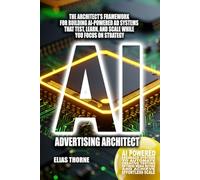 AI Advertising Architect: Design, Test & Scale Ad Campaigns With Automated Creative & Media Buying Loops: The Architect’s Framework for Building ... Learn, and Scale While You Focus on Strategy