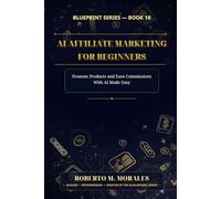 AI Affiliate Marketing for Beginners: Promote Products and Earn Commissions With AI Made Easy (AI Blueprint Series)