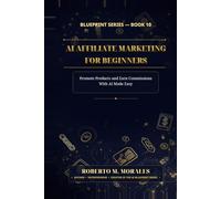 AI Affiliate Marketing for Beginners: Promote Products and Earn Commissions With AI Made Easy (AI Blueprint Series)