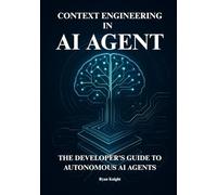 AI Agent Context Engineering: The Developer's Guide to Designing, Building, and Deploying Autonomous AI Agents