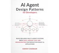 AI Agent Design Patterns for Developers: Build Reliable Multi-Agent Systems with Tools, Memory, MCP, and Orchestration for Production-Ready AI Applications