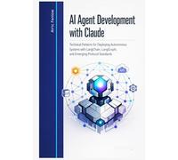 AI Agent Development with Claude: Technical Patterns for Deploying Autonomous Systems with LangChain, LangGraph, and Emerging Protocol Standards