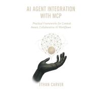 AI Agent Integration with MCP: Practical Frameworks for Context-Aware, Collaborative AI Workflows