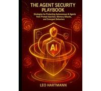 AI Agent Security handbook: Strategies for Protecting Autonomous AI Agents from Prompt Injection, Memory Attacks, and Emergent Behaviors (Agentic AI Security Mastery)