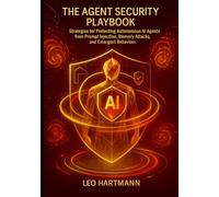 AI Agent Security handbook: Strategies for Protecting Autonomous AI Agents from Prompt Injection, Memory Attacks, and Emergent Behaviors (Agentic AI Security Mastery)