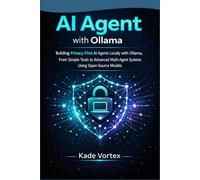 AI Agent with Ollama: Building Privacy-First AI Agents Locally with Ollama, From Simple Tools to Advanced Multi-Agent Systems Using Open-Source Models