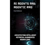 AI Agents and Agentic Rags: Architecting Intelligent retrieval augmented workflows