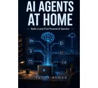 AI AGENTS AT HOME: Build a Practical 24/7 Personal AI Operator with OpenClaw, Local LLMs, Browser Automation, and Cloud Intelligence
