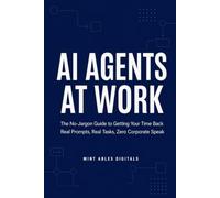 AI Agents at Work: The No-Jargon Guide to Getting Your Time Back - Real Prompts, Real Tasks, Zero Corporate Speak