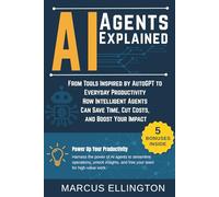 AI Agents Explained: From Tools Inspired by AutoGPT to Everyday Productivity - How Intelligent Agents Can Save Time, Cut Costs, and Boost Your Impact.