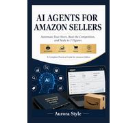 AI AGENTS FOR AMAZON SELLERS: Automate Your Store, Beat the Competition, and Scale to 7 Figures