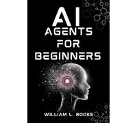 AI AGENTS FOR BEGINNERS: An Introduction to Building Your First Autonomous System from Scratch (The AI Blueprint)