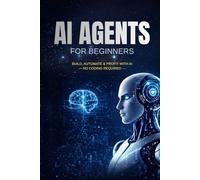 AI Agents for Beginners: Build Smart AI Systems That Work for You 24/7 (No Coding Required)