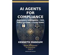 AI Agents for Compliance: Regulatory Intelligence, Policy-as-Code, SOX Automation, and Cryptographic Verification for Finance & Ops Leaders (Agentic AI Playbooks for Executives)