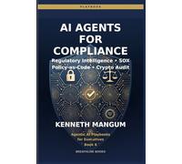 AI Agents for Compliance: Regulatory Intelligence, Policy-as-Code, SOX Automation, and Cryptographic Verification for Finance & Ops Leaders (Agentic AI Playbooks for Executives)