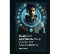 AI Agents for Cybersecurity: Threat Detection and Automated Defense (Mastering AI Agents: From Theory to Deployment)