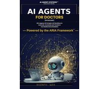 AI Agents for Doctors (Physicians): 28 AI Agents, 84 Prompts & 28 Workflows to Automate, Accelerate and Transform Your Medical Documentation For ... Who Want Their Time Back (AI Agent Systems)
