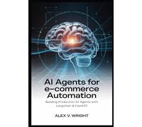 AI AGENTS FOR E- COMMERCE AUTOMATION: Building Production AI Agents with Langchain & FastAPI (Modern Programming and Tech Mastery Series)