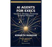 AI Agents for Executives: The Decision-Maker's Playbook - Build Your First AI Agent in 30 Days (Agentic AI Playbooks for Executives)