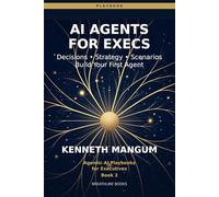AI Agents for Executives: The Decision-Maker's Playbook - Build Your First AI Agent in 30 Days (Agentic AI Playbooks for Executives)