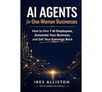 AI AGENTS for ONE-WOMAN BUSINESSES: How to Hire 7 AI Employees, Automate Your Business, and Get Your Evenings Back