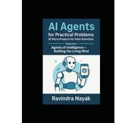 AI Agents for Practical Problems: 30 Micro-Projects for Data Scientists: Volume I: Agents of Intelligence - Building the Living Mind