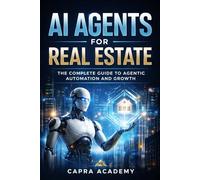 AI Agents for Real Estate Professionals: The Complete Guide to Agentic Automation and Growth (Small Business AI Implementation Series)