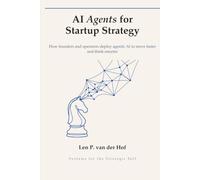 AI Agents for Startup Strategy: How Founders and Operators Deploy Agentic AI to Move Faster and Think Smarter (Systems for the Strategic Self)
