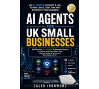 AI Agents for UK Small Businesses: Build Practical n8n, ChatGPT & Automation Systems to Capture Leads, Save Admin Time, Improve Customer Service and ... with AI (The Automated Tradesman Series)