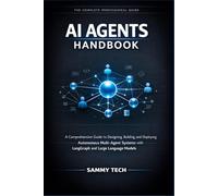 AI AGENTS HANDBOOK: A Comprehensive Guide to Designing, Building, and Deploying Autonomous Multi-Agent Systems with LangGraph and Large Language Models