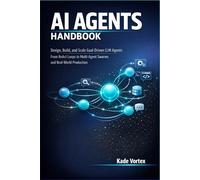 AI AGENTS HANDBOOK: Design, Build, and Scale Goal-Driven LLM Agents - From ReAct Loops to Multi-Agent Swarms and Real-World Production
