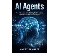 AI Agents: How Autonomous Intelligence Will Transform Your World: 2 (“AI Unlocked Series: From Music to Agents to Everyday Success”)